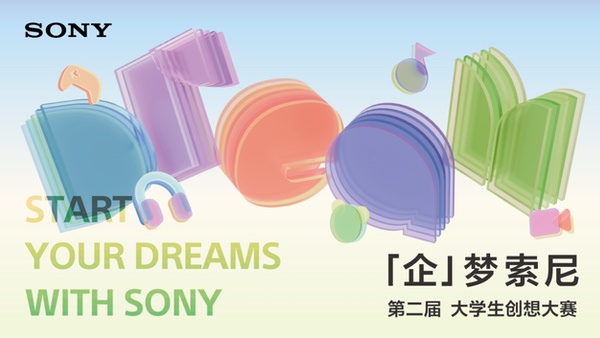 索尼中国第二届大学生创想大赛 -「企」梦索尼 圆满收官 索尼中国第二届大学生创想大赛 -「企」梦索尼 圆满收官